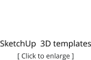 3D .skp  SketchUp  3D templates [ Click to enlarge ]